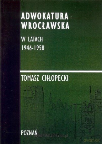 Adwokatura Wrocławska w latach 1946-1958 - Tomasz Chłopecki [KSIĄŻKA]