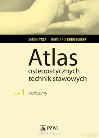 Atlas osteopatycznych technik stawowych (Tom 1) - Serge Tixa, Małgorzata Naumiuk [KSIĄŻKA]