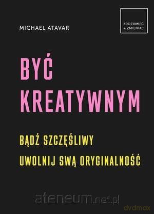 Być kreatywnym - Michael Atavar [KSIĄŻKA]