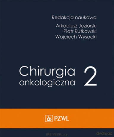 Chirurgia onkologiczna (Tom 2) - Arkadiusz Jeziorski, Piotr Rytkowski, Wojciech Wysocki [KSIĄŻKA]