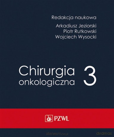 Chirurgia onkologiczna (Tom 3) - Arkadiusz Jeziorski, Piotr Rutkowski, Wojciech Wysocki [KSIĄŻKA]