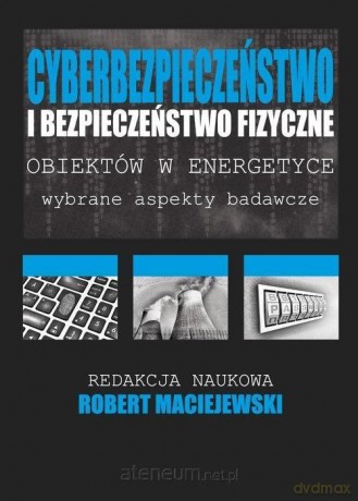 Cyberbezpieczeństwo i bezpieczeństwo fizyczne - Robert Maciejewski [KSIĄŻKA]