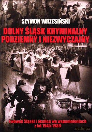 Dolny Śląsk kryminalny, podziemny i niezwyczajny - Szymon Wrzesiński [KSIĄŻKA]