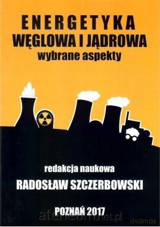 Energetyka węglowa i jądrowa. Wybrane aspekty - Radosław Szczerbowski [KSIĄŻKA]