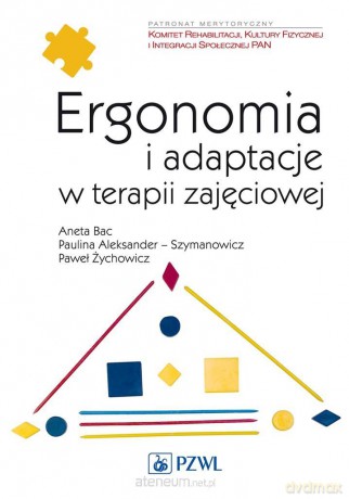 Ergonomia i adaptacje w terapii zajęciowej - Aneta Bac, Paulina Aleksandre-Szymanowicz, Paweł Żychowicz [KSIĄŻKA]