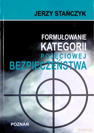 Formułowanie kategorii pojęciowej bezpieczeństwa - Jerzy Stańczyk [KSIĄŻKA]