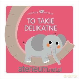 Książeczka maluszka. To takie delikatne [KSIĄŻKA]