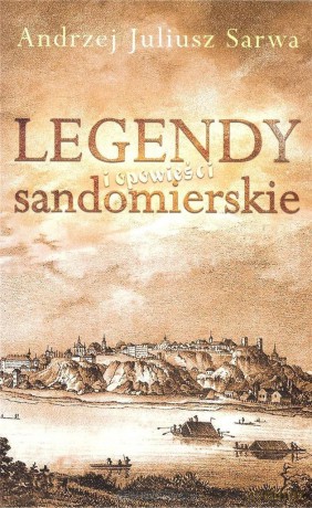 Legendy i opowieści sandomierskie - Andrzej Juliusz Sarwa [KSIĄŻKA]