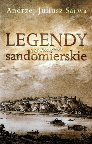 Legendy i opowieści sandomierskie - Andrzej Juliusz Sarwa [KSIĄŻKA]