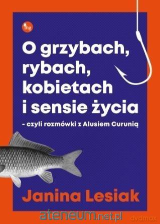 O grzybach, rybach, kobietach i sensie życia - Janina Lesiak [KSIĄŻKA]
