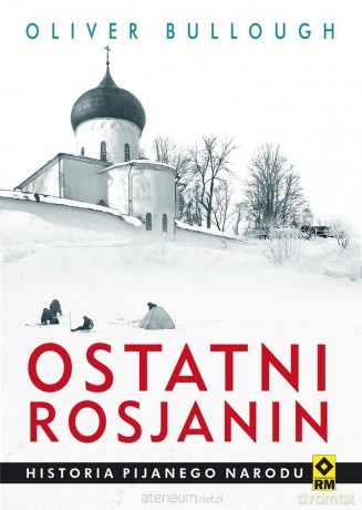 Ostatni rosjanin. Historia pijanego narodu - Olivier Bullough [KSIĄŻKA]