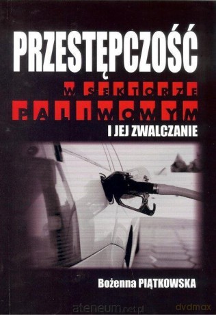 Przestępczość w sektorze paliwowym i jej zwalczanie - Bożena Piątkowska [KSIĄŻKA]