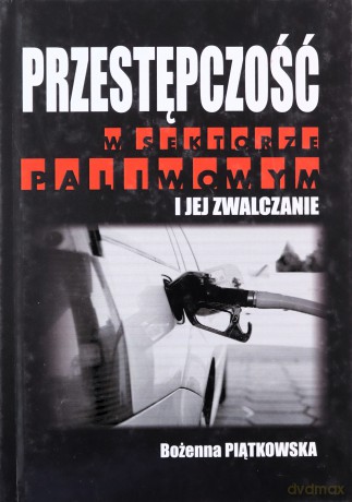 Przestępczość w sektorze paliwowym i jej zwalczanie - Bożena Piątkowska [KSIĄŻKA]