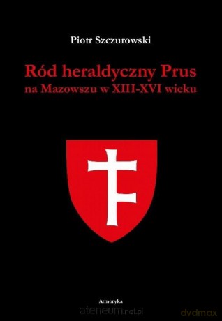 Ród heraldyczny Prus na Mazowszu w XIII-XIV wieku - Piotr Szczurowski [KSIĄŻKA]