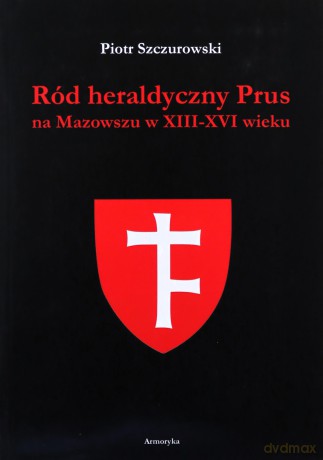 Ród heraldyczny Prus na Mazowszu w XIII-XIV wieku - Piotr Szczurowski [KSIĄŻKA]