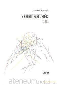 W kręgu tragiczności. Studia - Andrzej Tyszczyk [KSIĄŻKA]