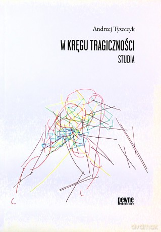 W kręgu tragiczności. Studia - Andrzej Tyszczyk [KSIĄŻKA]