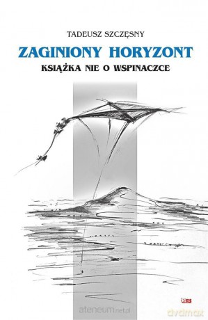 Zaginiony horyzont. Książka nie o wspinaczce - Tadeusz Szczęsny [KSIĄŻKA]