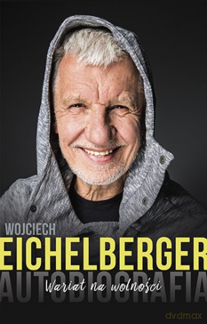 Wariat na wolności. Autobiografia - Wojciech Eichelberger [KSIĄŻKA]