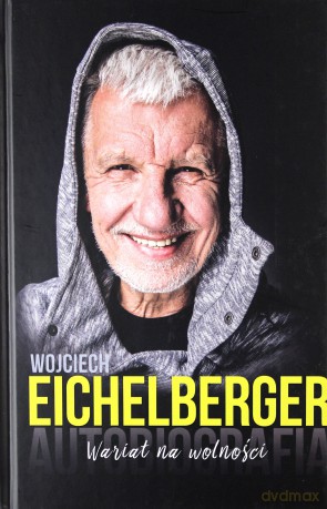Wariat na wolności. Autobiografia - Wojciech Eichelberger [KSIĄŻKA]