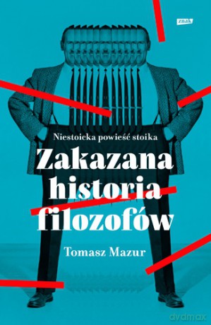 Zakazana historia filozofów. Niestoicka powieść stoika. - Tomasz Mazur [KSIĄŻKA]