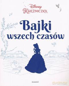 Bajki wszech czasów Disney Księżniczka [KSIĄŻKA]