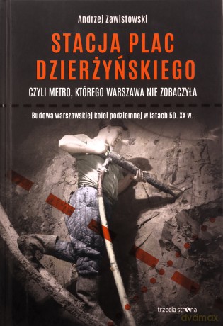 Stacja plac Dzierżyńskiego czyli metro, którego Warszawa nie zobaczyła - Andrzej Zawistowski [KSIĄŻKA]