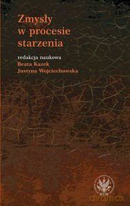 Zmysły w procesie starzenia - Beata Kazek, Justyna Wojciechowska [KSIĄŻKA]