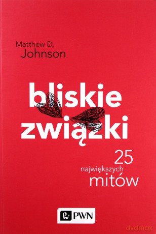 Bliskie związki. 25 największych mitów - Matthew D. Johnson [KSIĄŻKA]