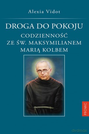Droga do pokoju. Codzienność ze św. Maksymilianem Marią Kolbem - Alexia Vidot [KSIĄŻKA]