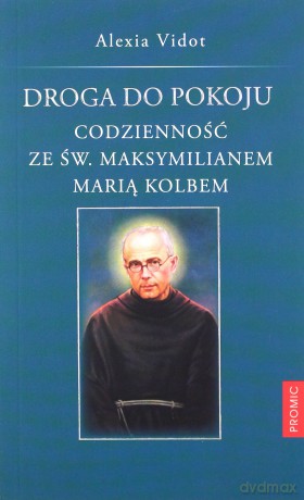 Droga do pokoju. Codzienność ze św. Maksymilianem Marią Kolbem - Alexia Vidot [KSIĄŻKA]