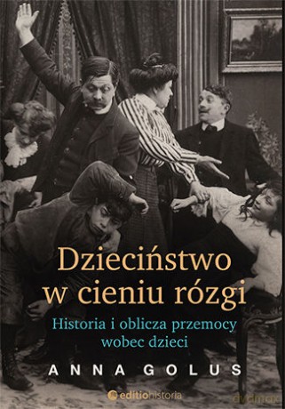 Dzieciństwo w cieniu rózgi. Historia i oblicza przemocy wobec dzieci - Anna Golus [KSIĄŻKA]