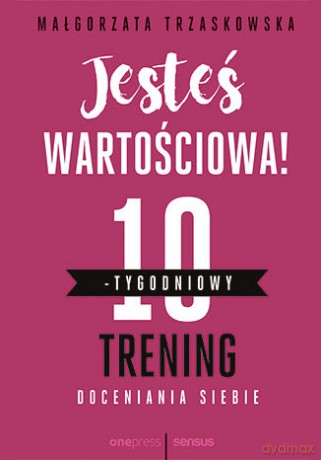 Jesteś wartościowa. 10-tygodniowy trening doceniania siebie - Małgorzata Trzaskowska [KSIĄŻKA]