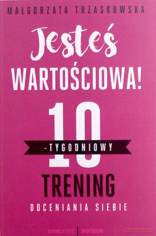 Jesteś wartościowa. 10-tygodniowy trening doceniania siebie - Małgorzata Trzaskowska [KSIĄŻKA]