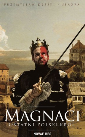 Magnaci. Ostatni polski król - Przemysław Dębski [KSIĄŻKA]
