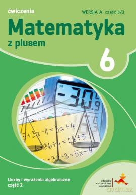 Matematyka z plusem ćwiczenia dla klasy 6 liczby i wyrażenia algebraiczne wersja a część 1/3 Szkoła podstawowa - Zofia Bolałek, Małgorzata Dobrowolska, Adam Mysior [KSIĄŻKA]