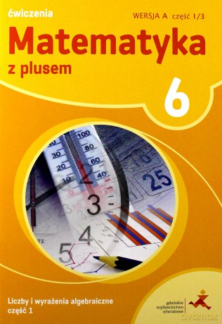 Matematyka z plusem ćwiczenia dla klasy 6 liczby i wyrażenia algebraiczne wersja a część 1/3 Szkoła podstawowa - Zofia Bolałek, Małgorzata Dobrowolska, Adam Mysior [KSIĄŻKA]