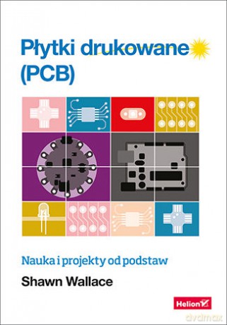 Płytki drukowane (PCB). Nauka i projekty od podstaw - Shawn Wallace [KSIĄŻKA]