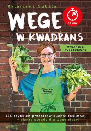 Wege w kwadrans. 125 szybkich przepisów kuchni roślinnej - Katarzyna Gubała [KSIĄŻKA]