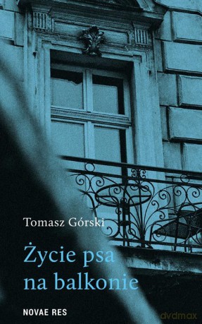 Życie psa na balkonie - Tomasz Górski [KSIĄŻKA]