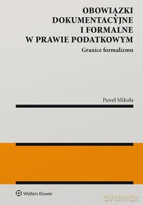 Obowiązki dokumentacyjne i formalne w prawie podatkowym - Paweł Mikuła [KSIĄŻKA]