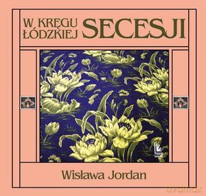 W kręgu łódzkiej secesji - Wisława Jordan [KSIĄŻKA]