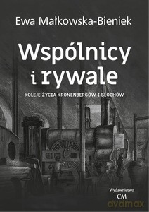 Wspólnicy i rywale. Koleje życia Kronenbergów i Blochów - Ewa Małkowska-Bieniek [KSIĄŻKA]