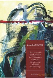 Zaangażowanie. Reprezentacje polityczności we współczesnej literaturze niemieckiego obszaru kulturowego - Monika Wolting, Ewa Jarosz-Sienkiewicz [KSIĄŻKA]