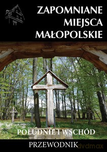 Zapomniane Miejsca Małopolskie. Południe i wschód - Mateusz Porębski [KSIĄŻKA]