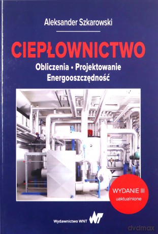 Ciepłownictwo. Obliczenia, projektowanie, energooszczędność - Aleksander Szkarowski [KSIĄŻKA]