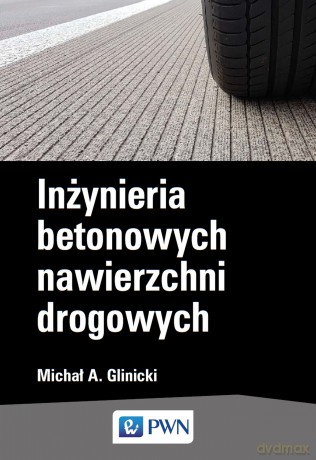 Inżynieria betonowych nawierzchni drogowych - Michał A. Glinicki [KSIĄŻKA]