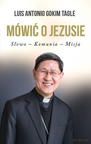 Mówić o Jezusie. Słowo, komunia, misja - Luis Antonio Gokim Tagle [KSIĄŻKA]