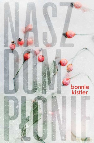 Nasz dom płonie - Bonnie Kistler [KSIĄŻKA]