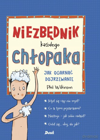 Niezbędnik każdego chłopaka. Jak ogarnąć dojrzewanie - Phil Wilkinson [KSIĄŻKA]